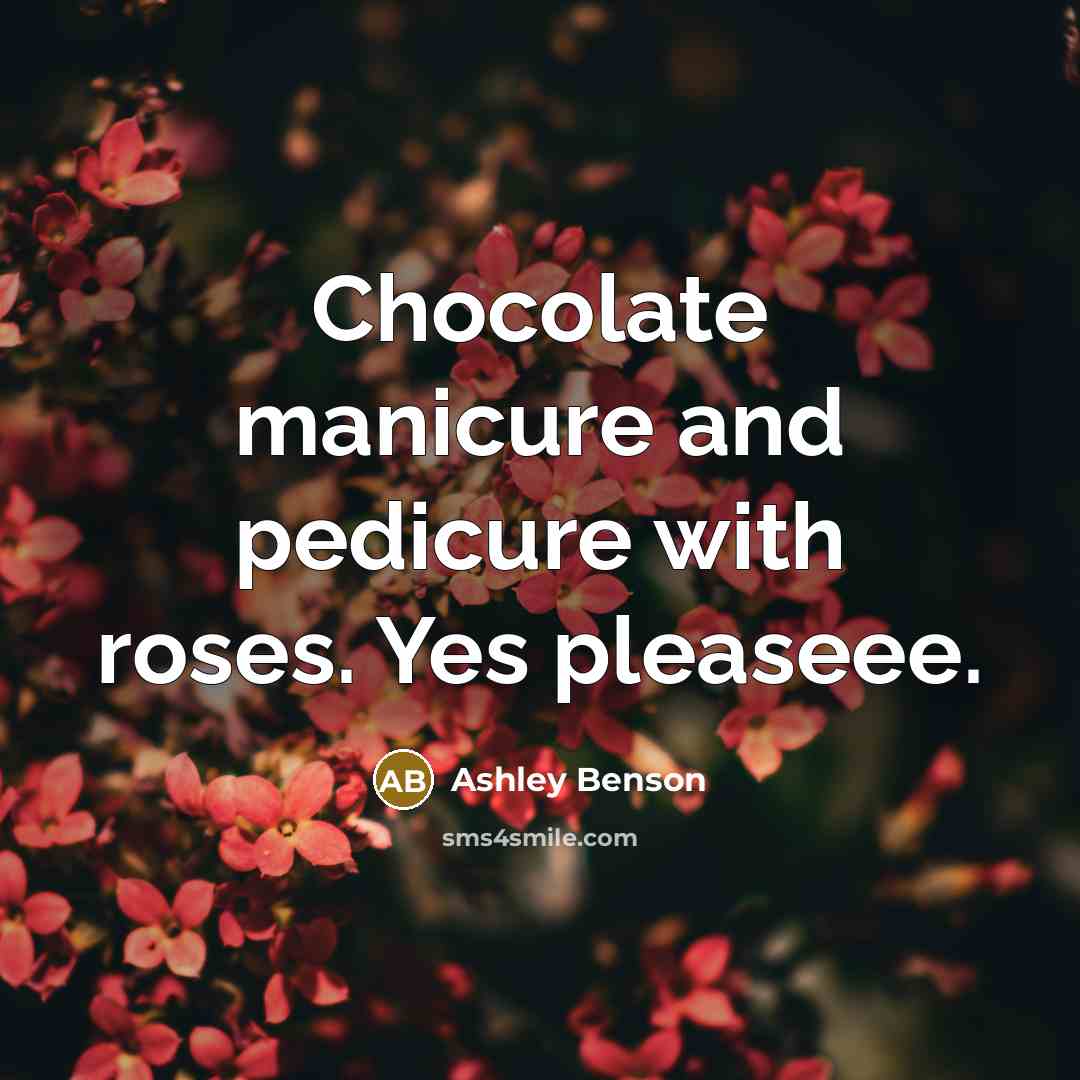 “Chocolate manicure and pedicure with roses. Yes pleaseee.…” quote by Ashley Benson