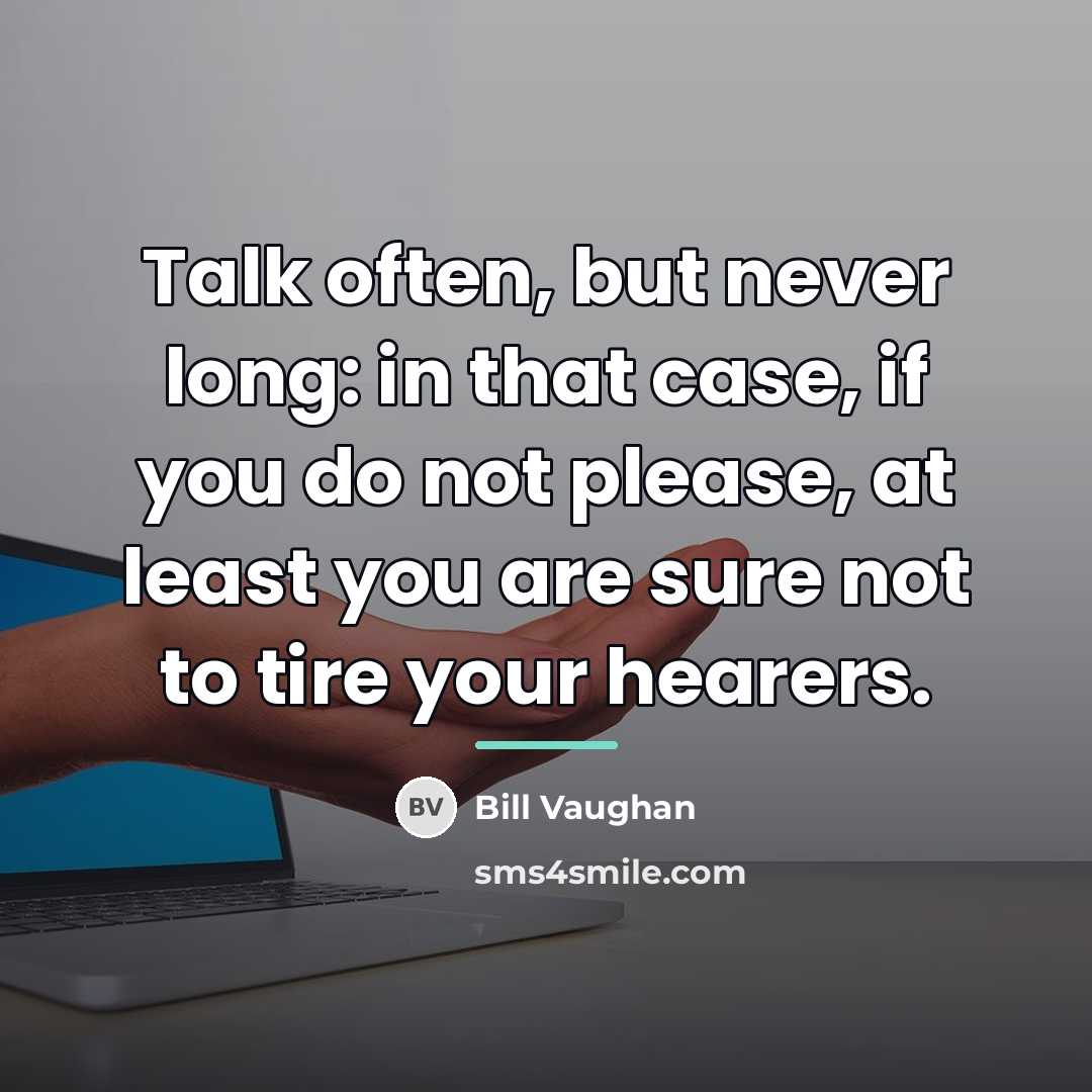 “Talk often, but never long: in that case, if you…” quote by Bill Vaughan