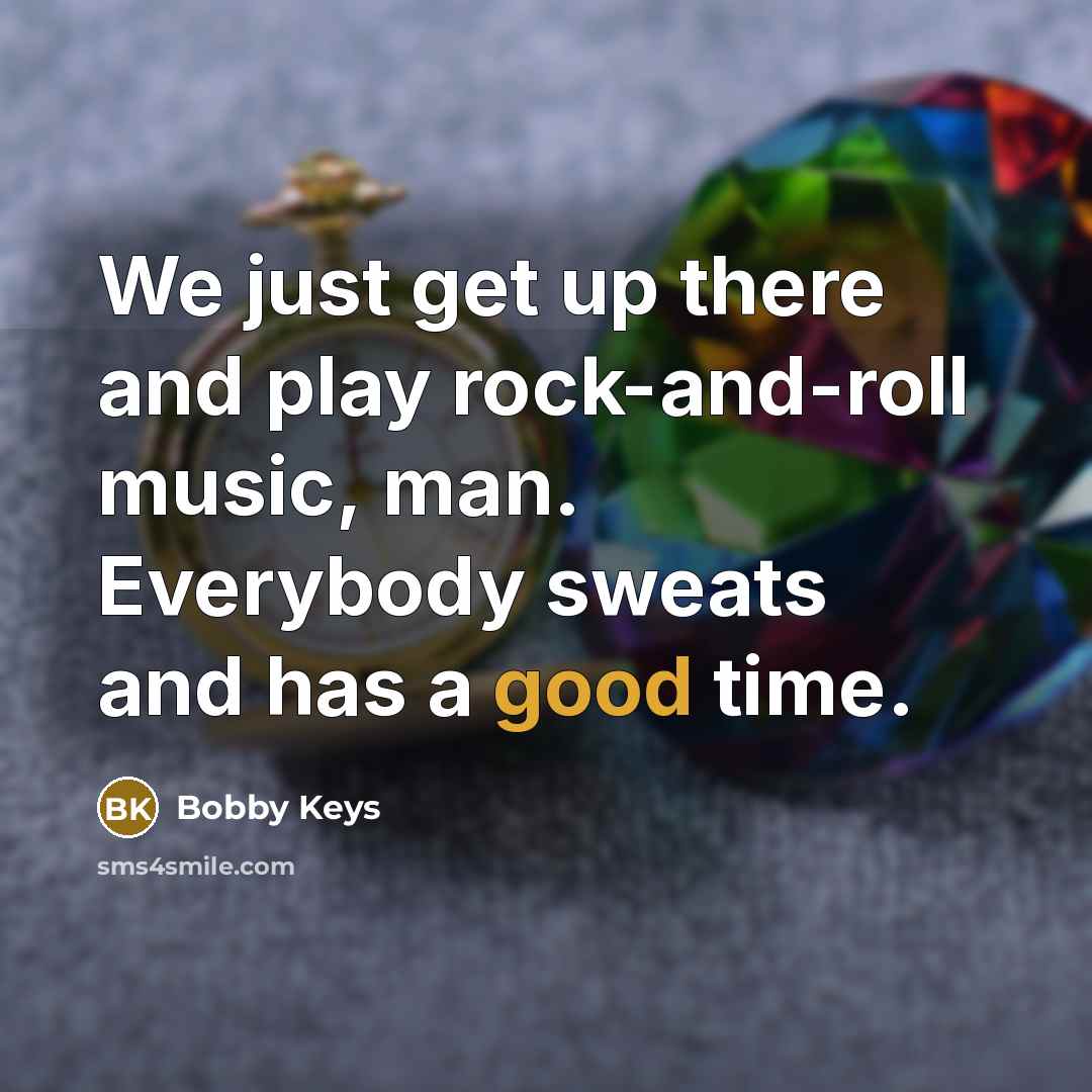 “We just get up there and play rock-and-roll music, man.…” quote by Bobby Keys