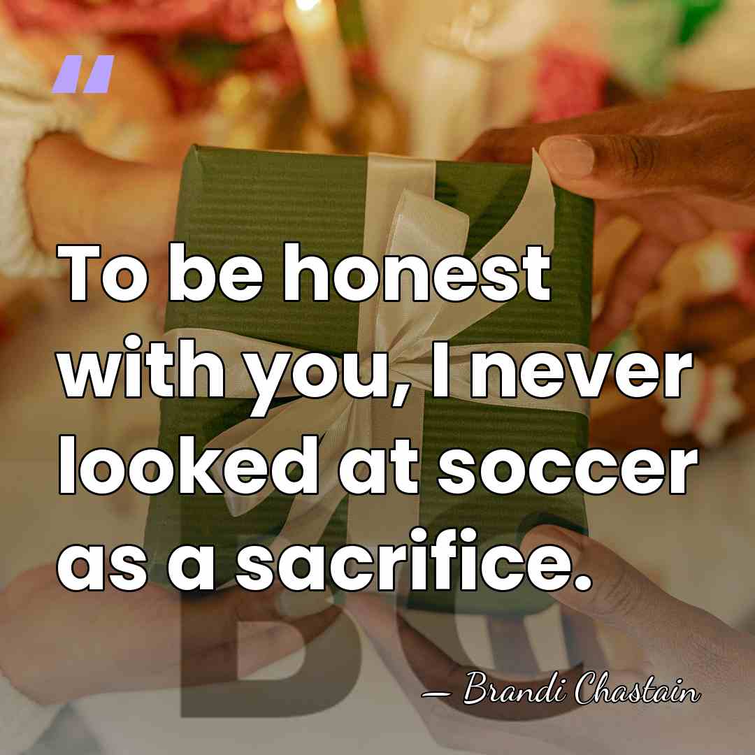 To be honest with you, I never looked at soccer as a&hellip; - Brandi Chastain