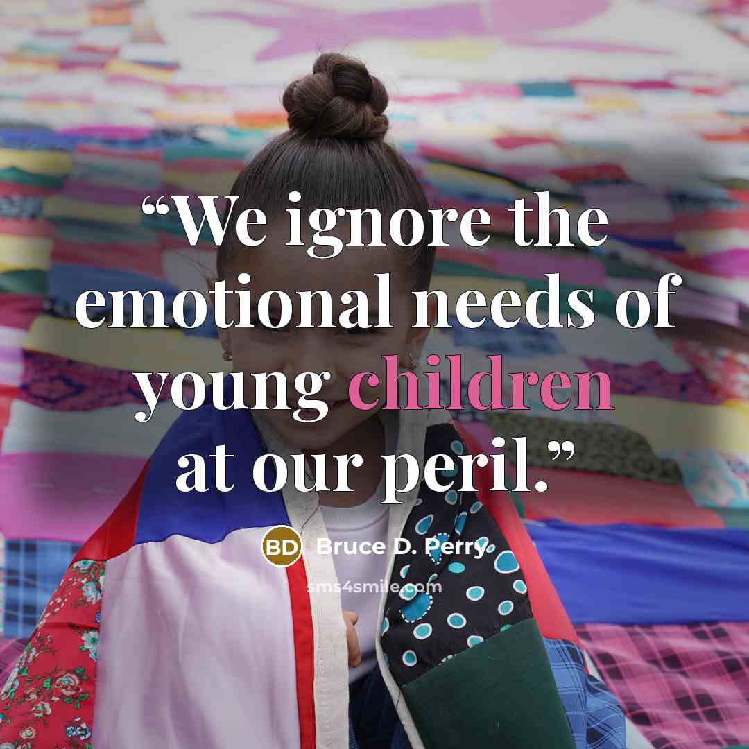 “We ignore the emotional needs of young children at our peril.” quote by Bruce D. Perry