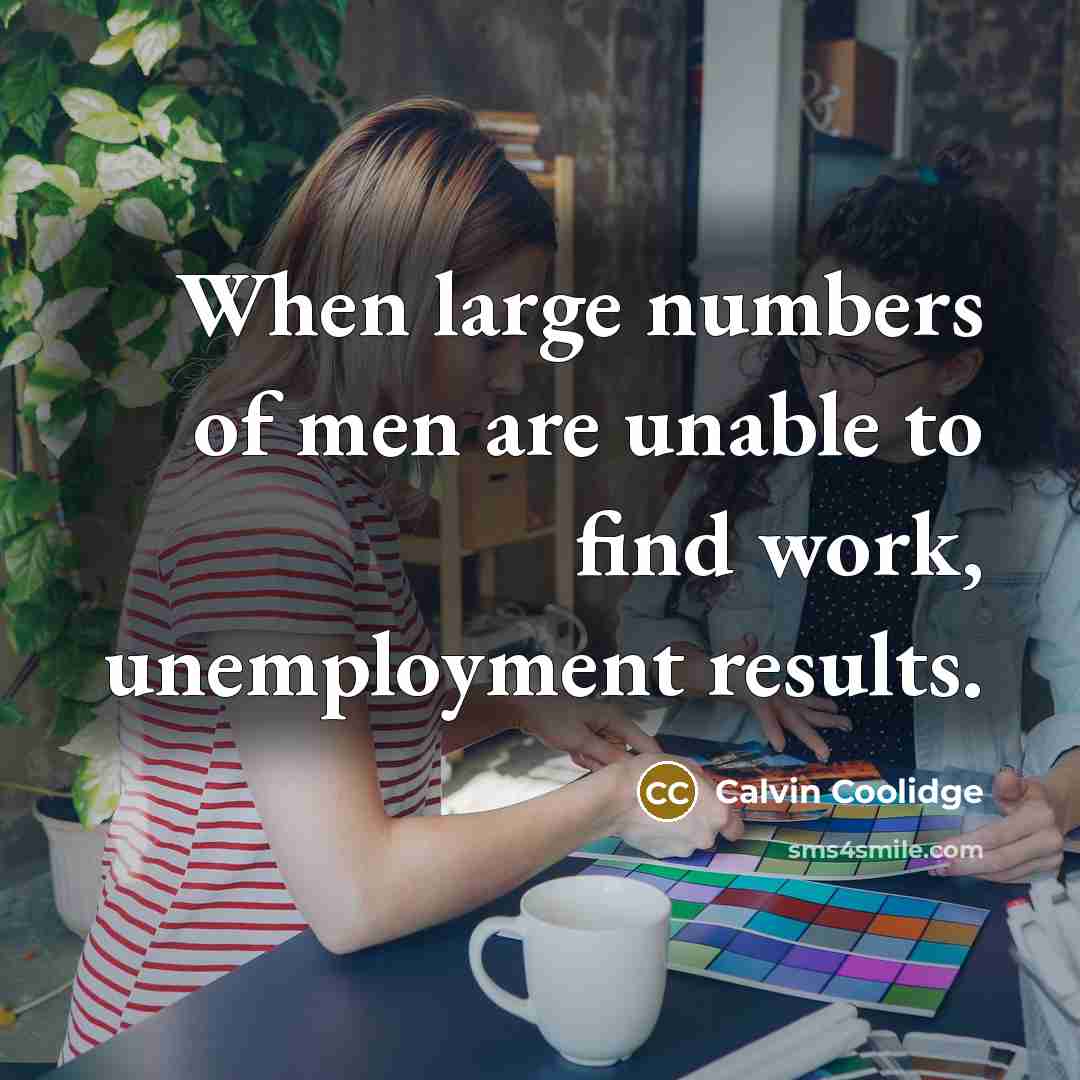 “When large numbers of men are unable to find work,…” quote by Calvin Coolidge