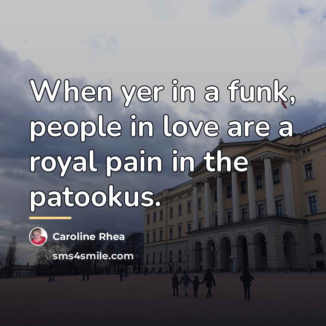 “When yer in a funk, people in love are a…” quote by Caroline Rhea