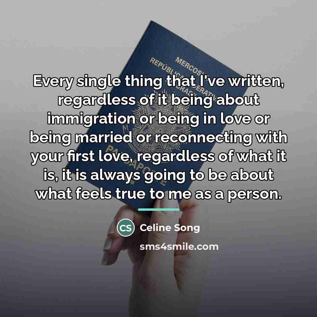 “Every single thing that I've written, regardless of it being…” quote by Celine Song