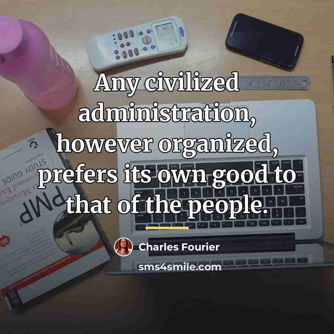 “Any civilized administration, however organized, prefers its own good to…” quote by Charles Fourier