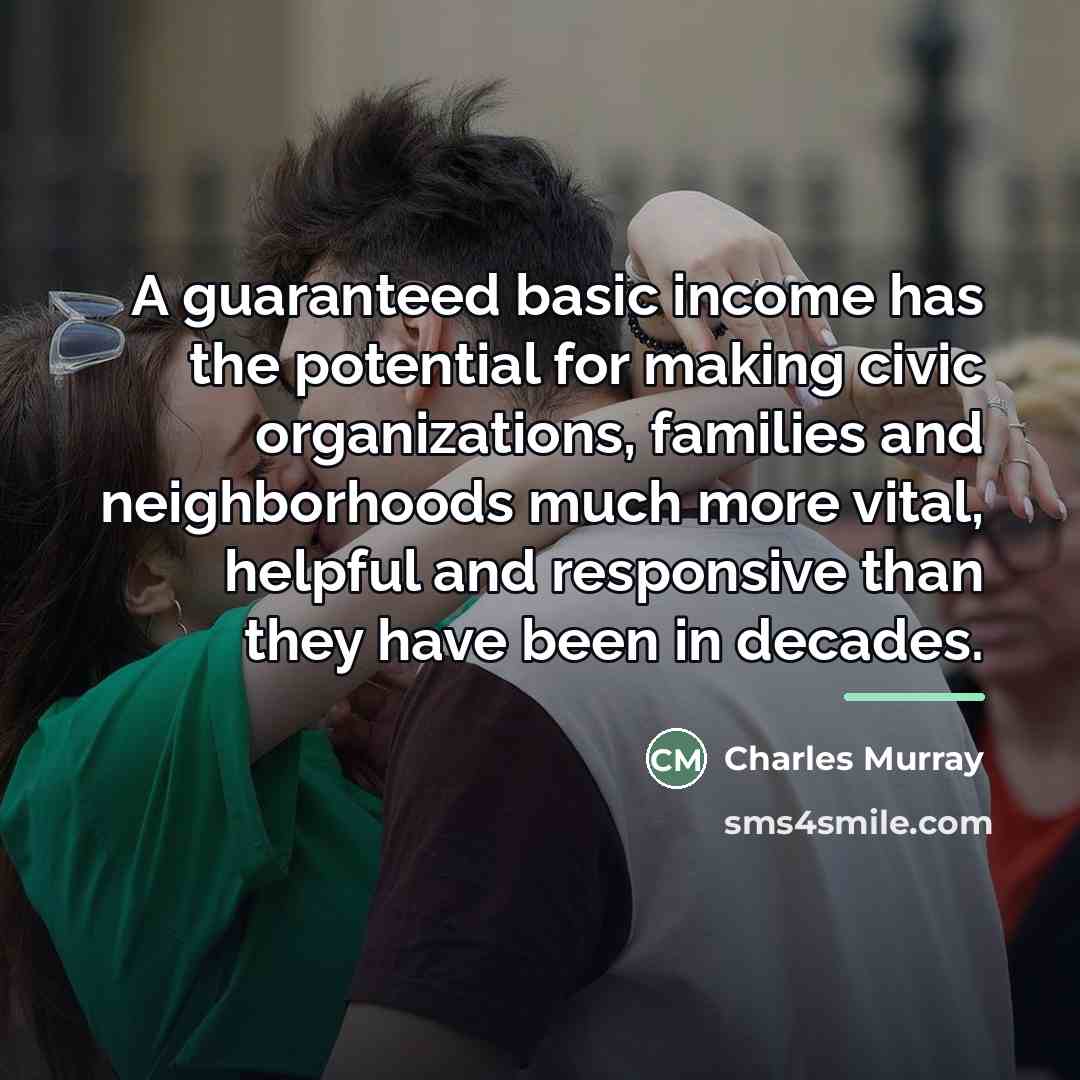 “A guaranteed basic income has the potential for making civic…” quote by Charles Murray
