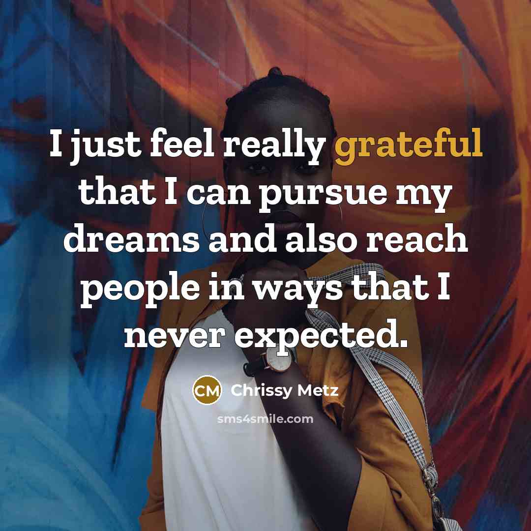 “I just feel really grateful that I can pursue my…” quote by Chrissy Metz