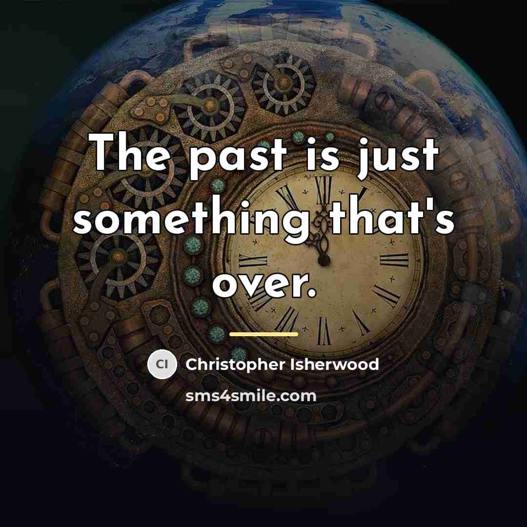 “The past is just something that's over.…” quote by Christopher Isherwood