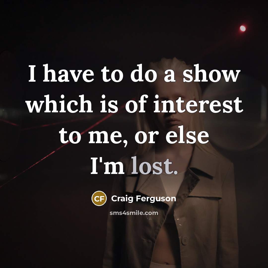 “I have to do a show which is of interest…” quote by Craig Ferguson