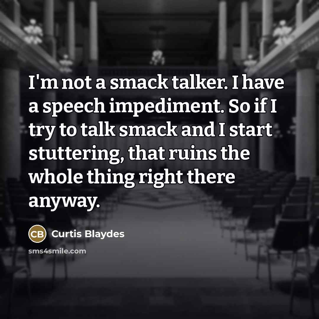 “I'm not a smack talker. I have a speech impediment.…” quote by Curtis Blaydes