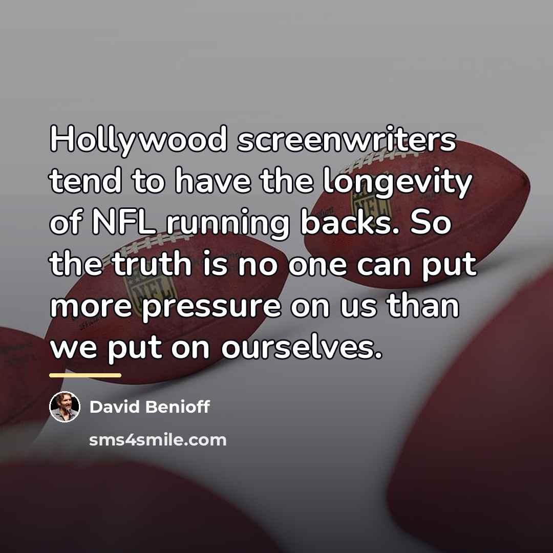 “Hollywood screenwriters tend to have the longevity of NFL running…” quote by David Benioff