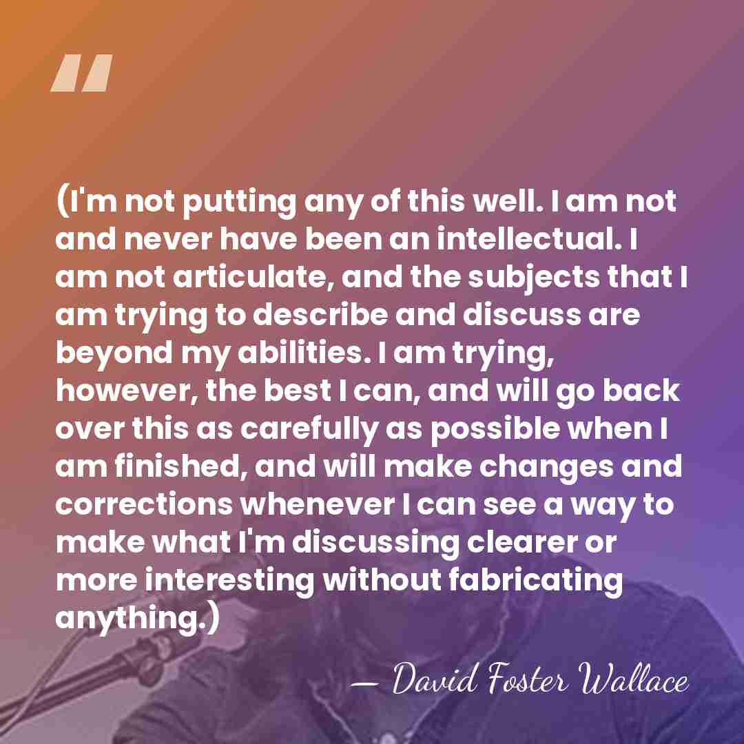 (I'm not putting any of this well. I am not and never&hellip; - David Foster Wallace