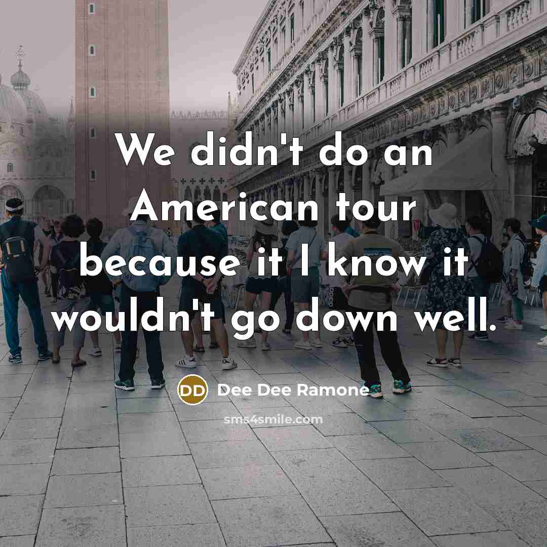 “We didn't do an American tour because it I know…” quote by Dee Dee Ramone