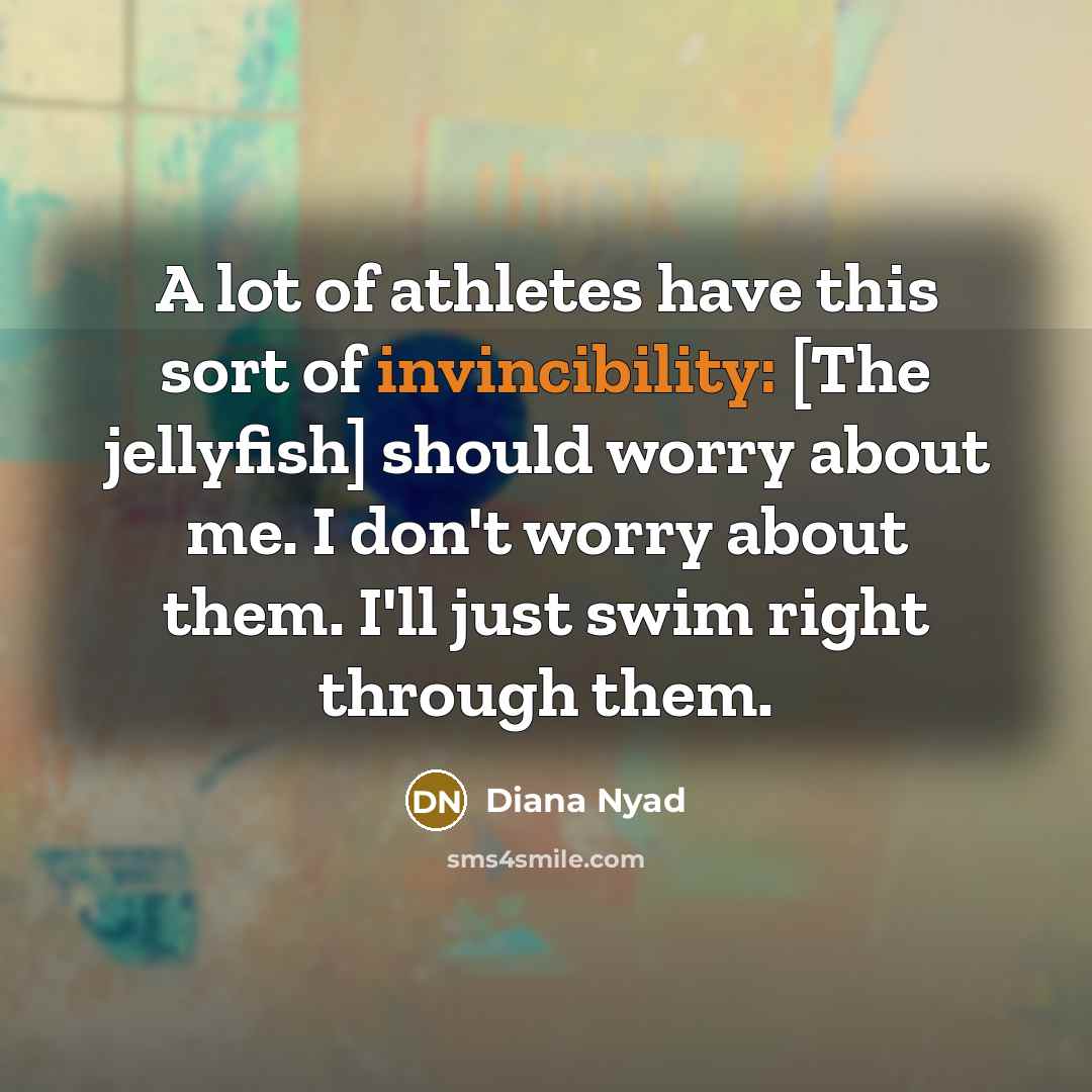“A lot of athletes have this sort of invincibility: [The…” quote by Diana Nyad
