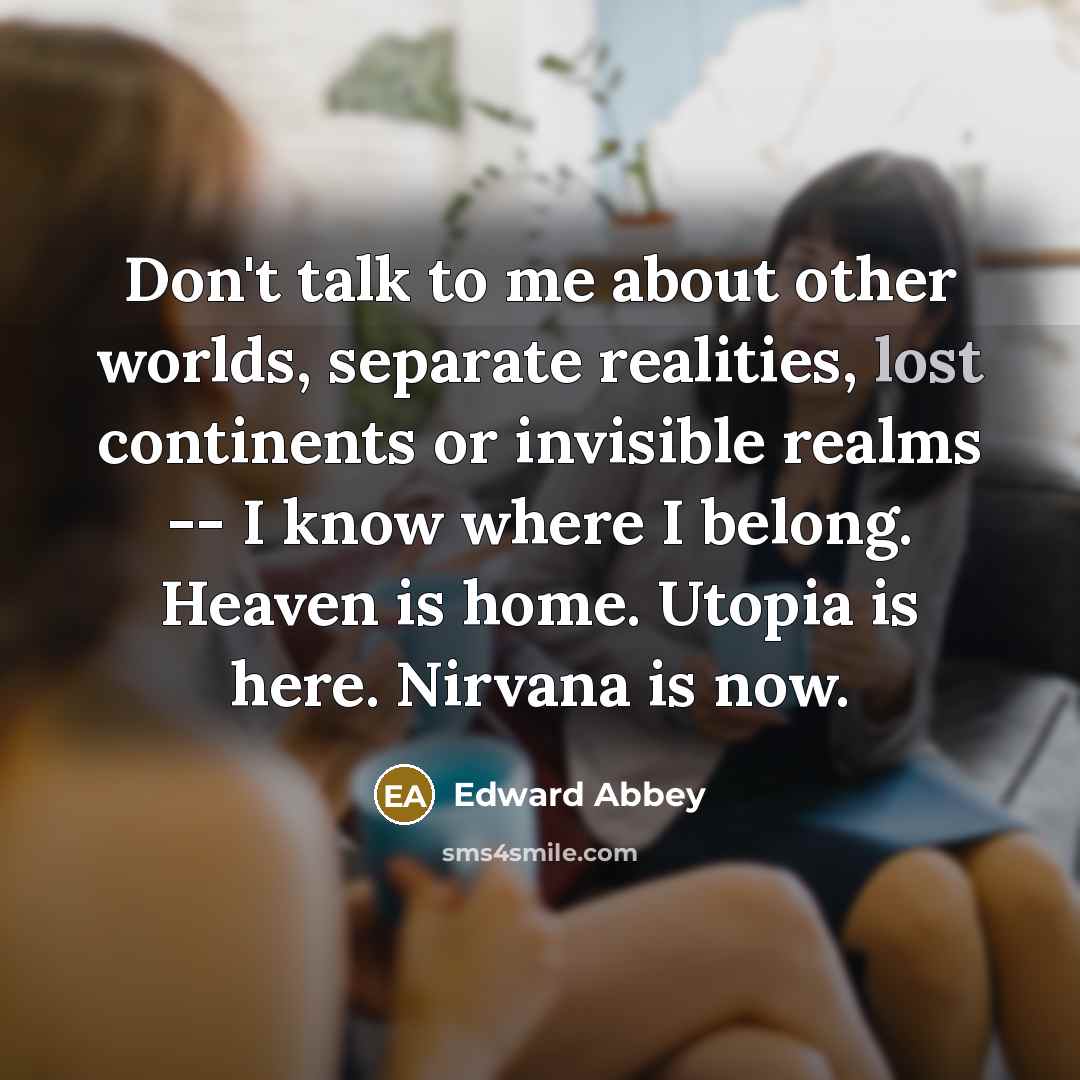 “Don't talk to me about other worlds, separate realities, lost…” quote by Edward Abbey