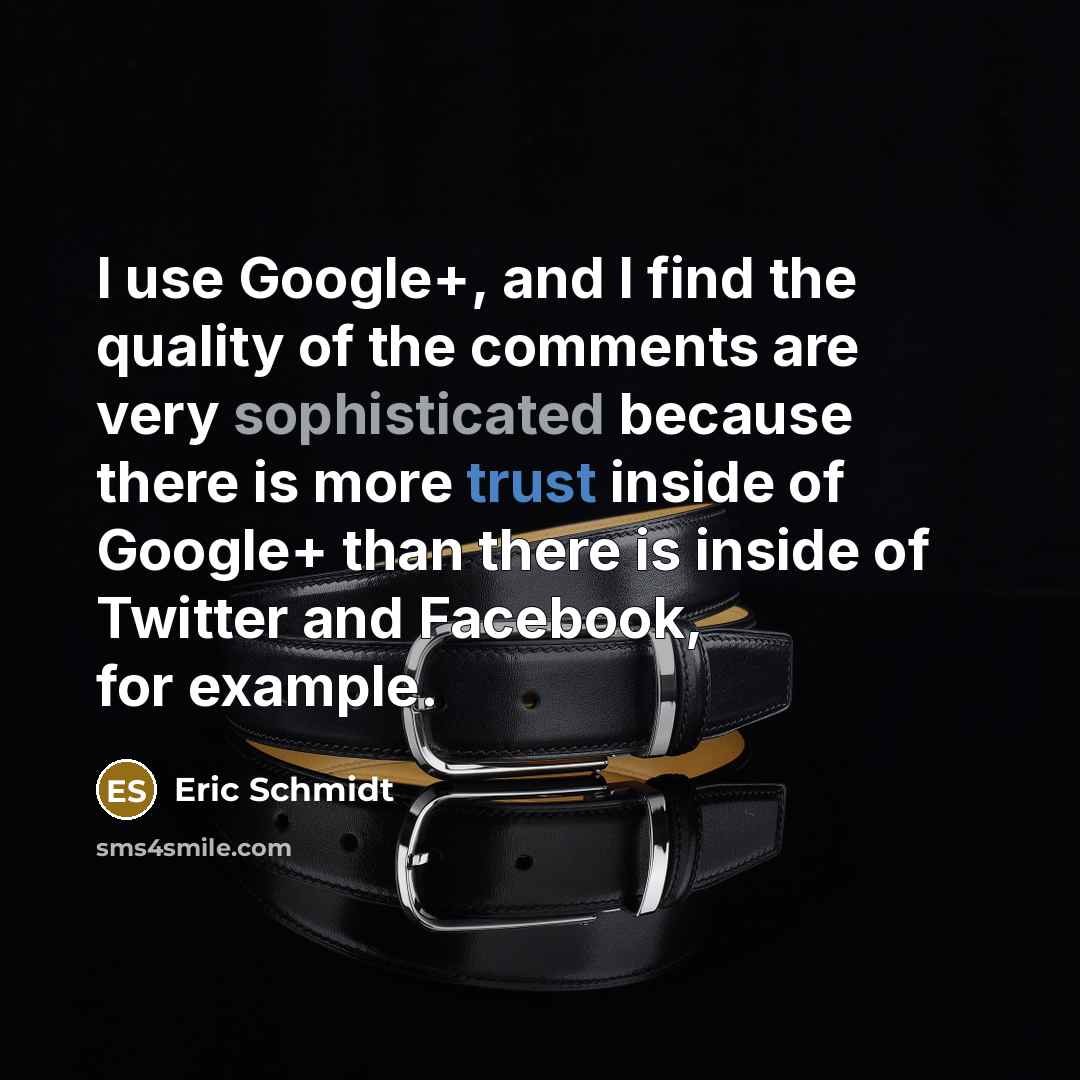 “I use Google+, and I find the quality of the…” quote by Eric Schmidt