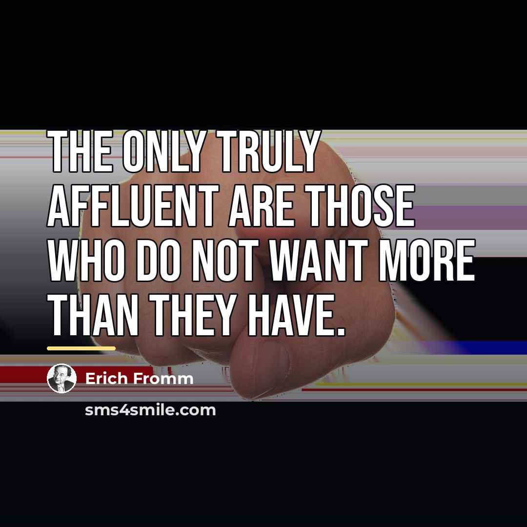 “The only truly affluent are those who do not want…” quote by Erich Fromm