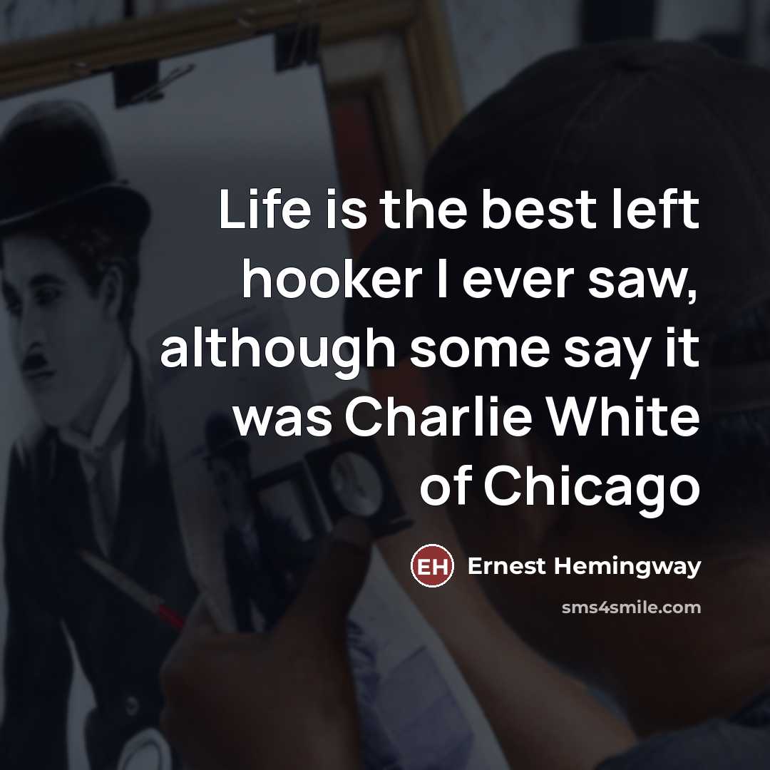 “Life is the best left hooker I ever saw, although…” quote by Ernest Hemingway
