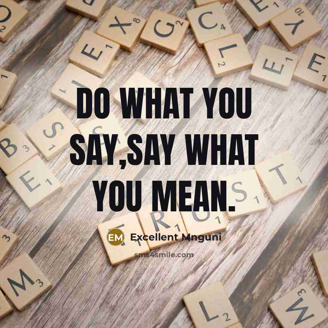 “Do what you say,say what you mean.…” quote by Excellent Mnguni