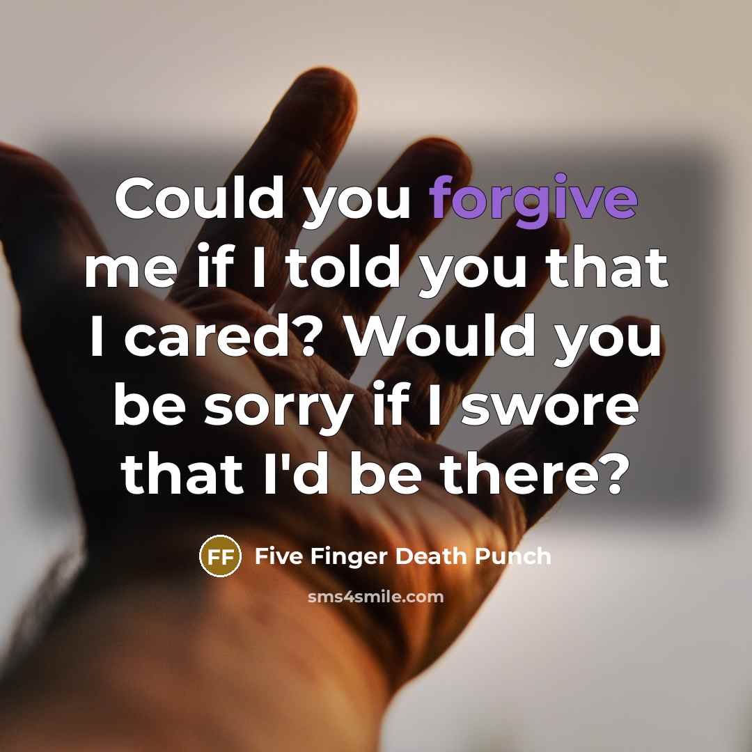 “Could you forgive me if I told you that I…” quote by Five Finger Death Punch