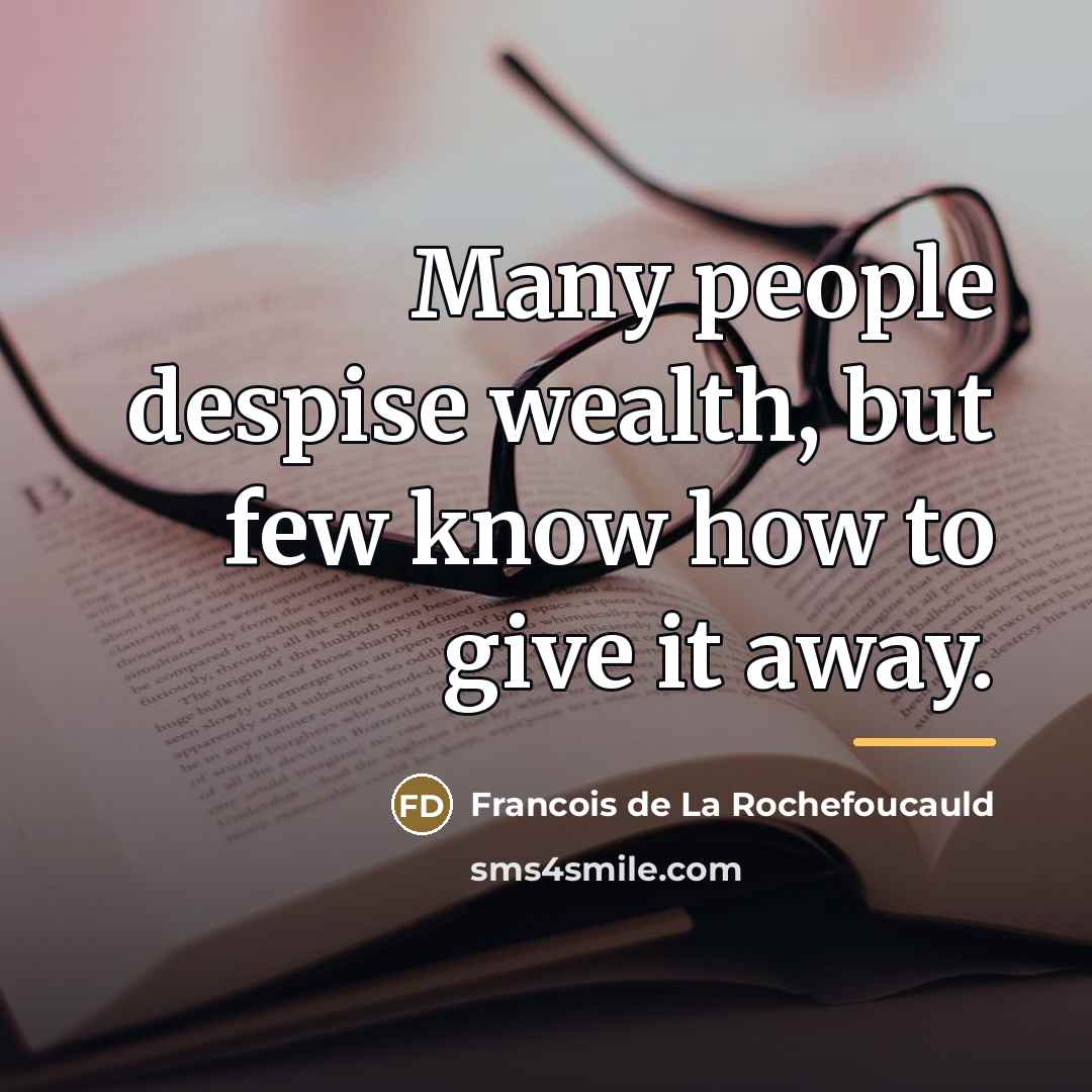 “Many people despise wealth, but few know how to give…” quote by Francois de La Rochefoucauld