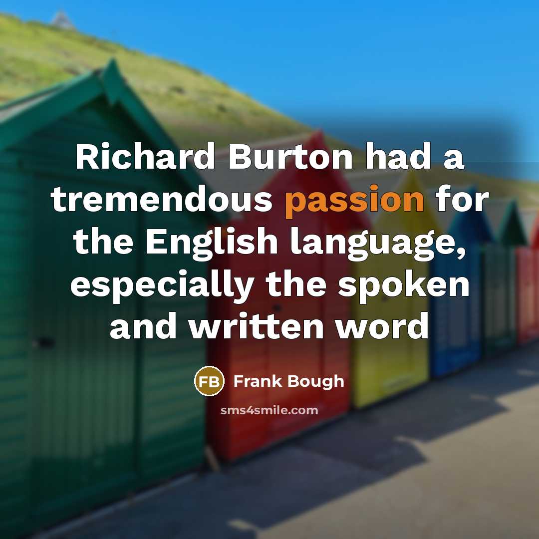 “Richard Burton had a tremendous passion for the English language, especially the spoken and written word” quote by Frank Bough