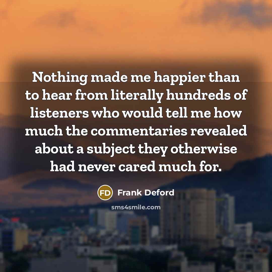 “Nothing made me happier than to hear from literally hundreds…” quote by Frank Deford