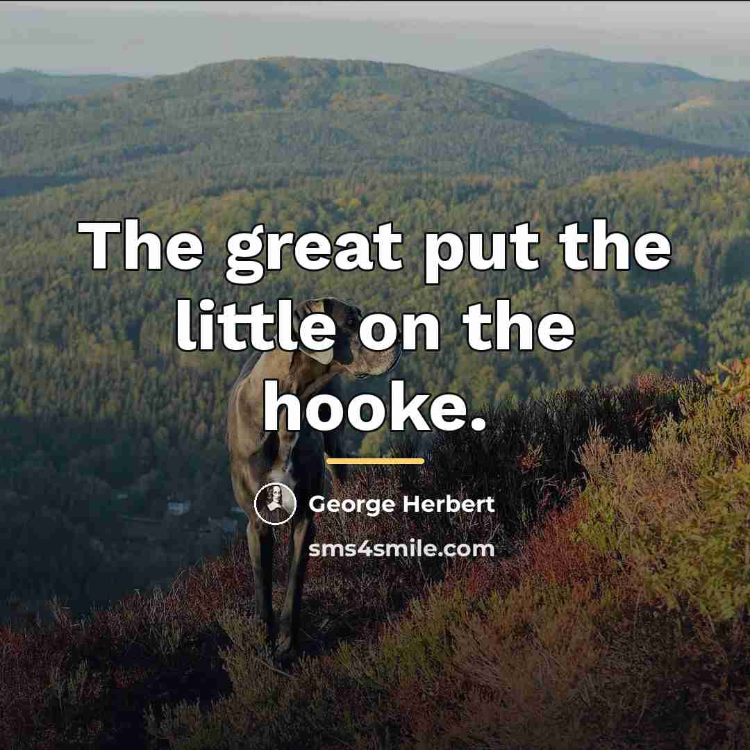 “The great put the little on the hooke.…” quote by George Herbert