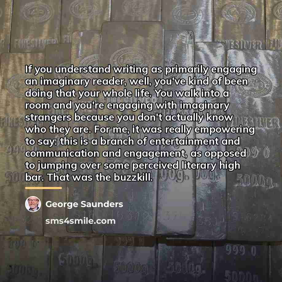 “If you understand writing as primarily engaging an imaginary reader,…” quote by George Saunders