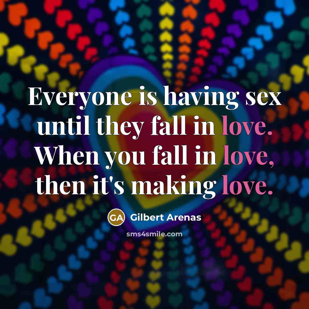 “Everyone is having sex until they fall in love. When…” quote by Gilbert Arenas
