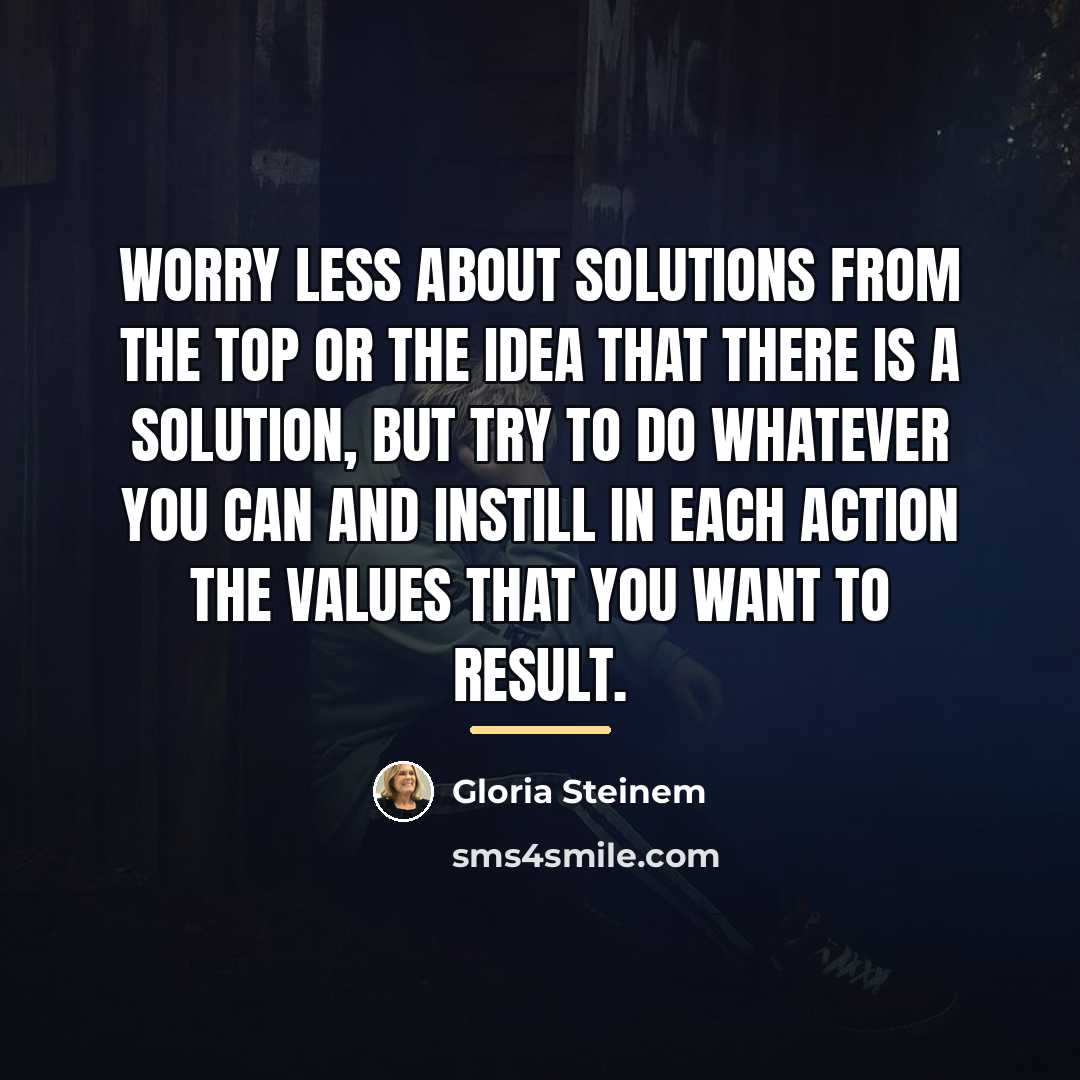 “Worry less about solutions from the top or the idea…” quote by Gloria Steinem