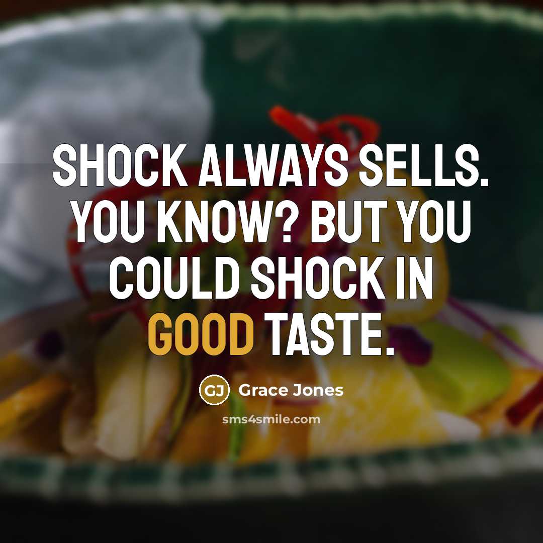 “Shock always sells. You know? But you could shock in…” quote by Grace Jones