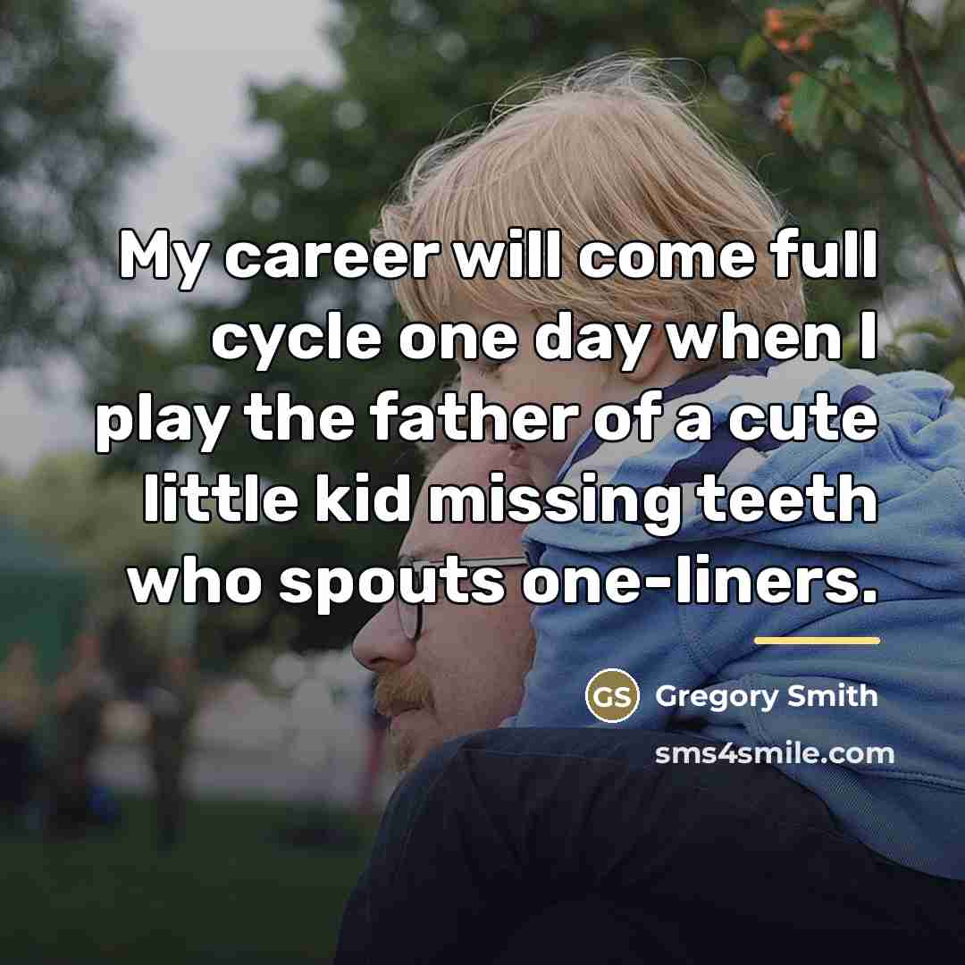 “My career will come full cycle one day when I…” quote by Gregory Smith