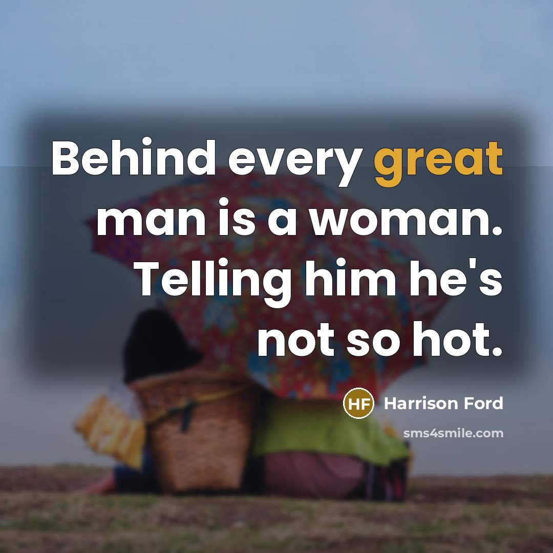 “Behind every great man is a woman. Telling him he's…” quote by Harrison Ford
