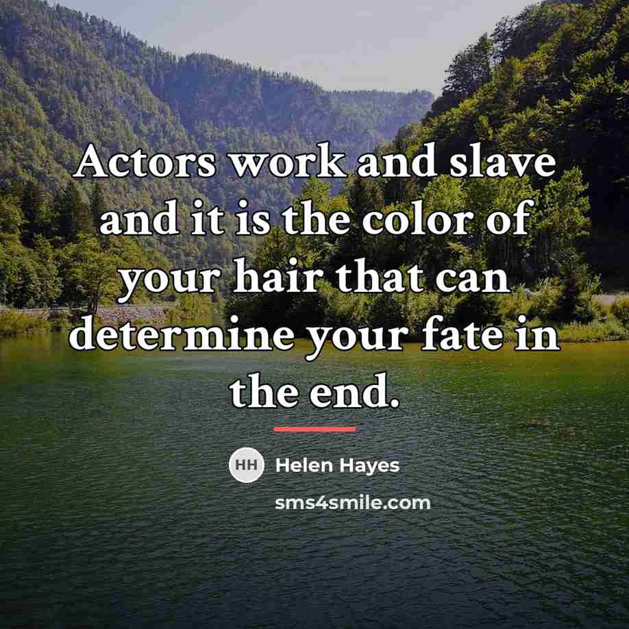 “Actors work and slave and it is the color of…” quote by Helen Hayes