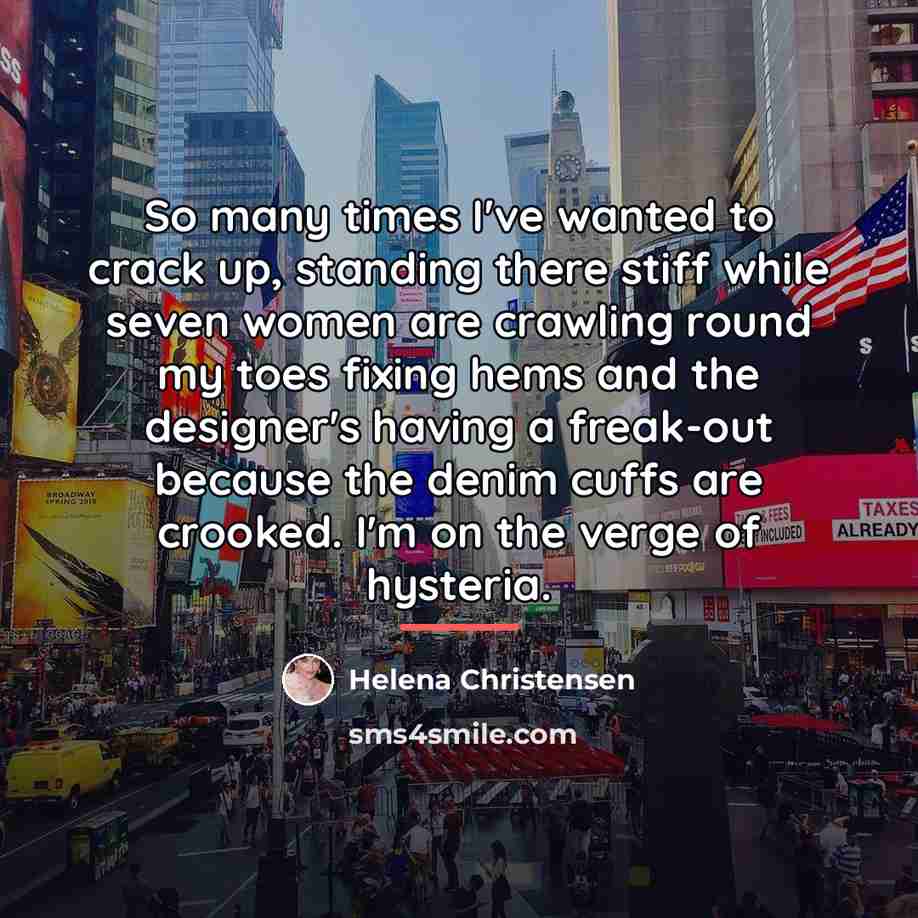 “So many times I've wanted to crack up, standing there…” quote by Helena Christensen