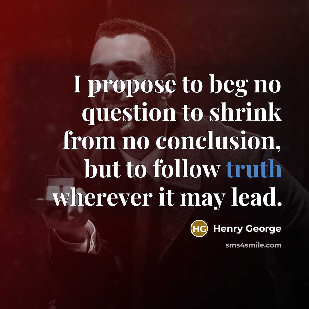 “I propose to beg no question to shrink from no…” quote by Henry George
