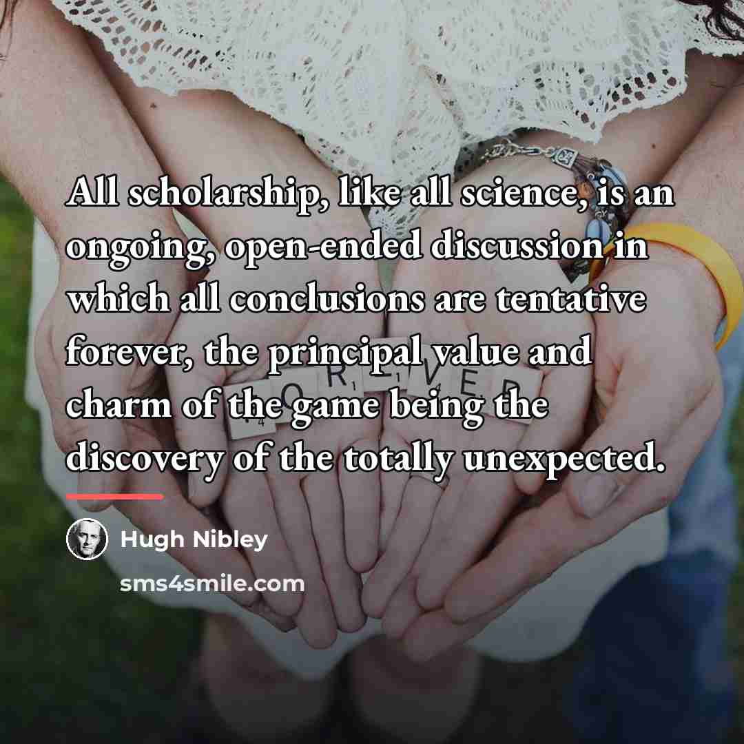 “All scholarship, like all science, is an ongoing, open-ended discussion…” quote by Hugh Nibley