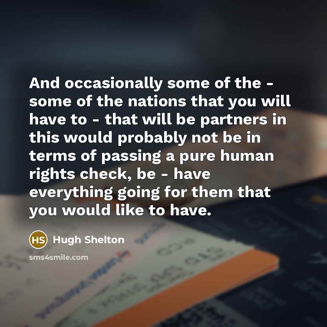 “And occasionally some of the - some of the nations…” quote by Hugh Shelton