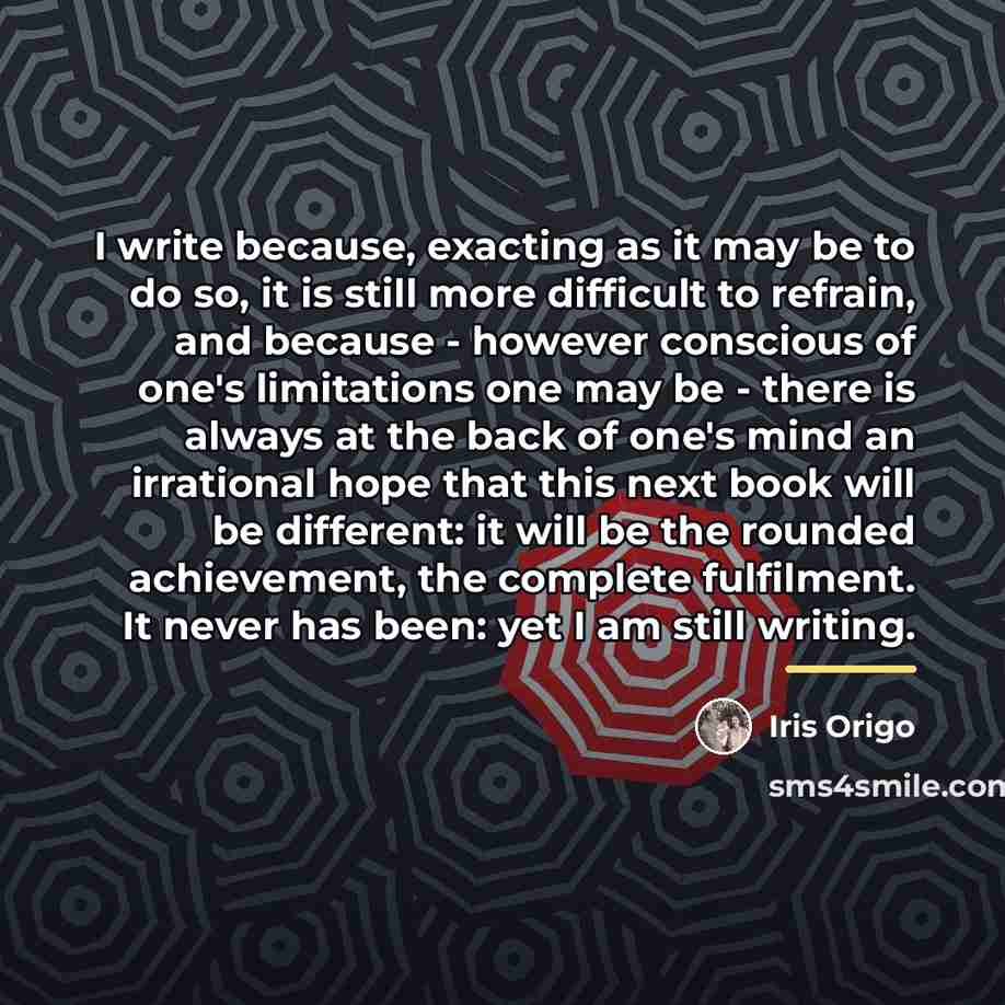 “I write because, exacting as it may be to do…” quote by Iris Origo
