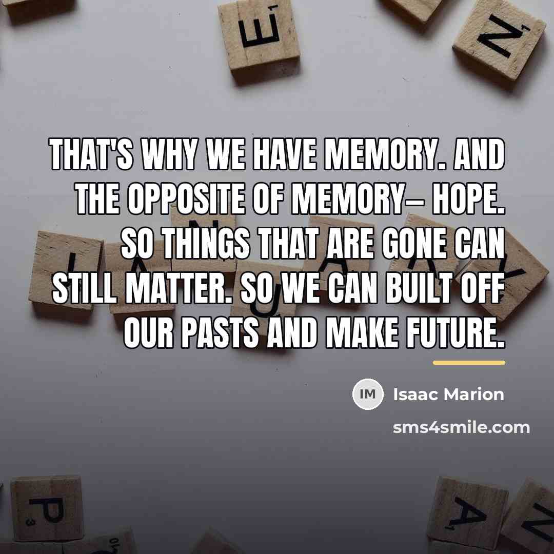 “That's why we have memory. And the opposite of memory—…” quote by Isaac Marion