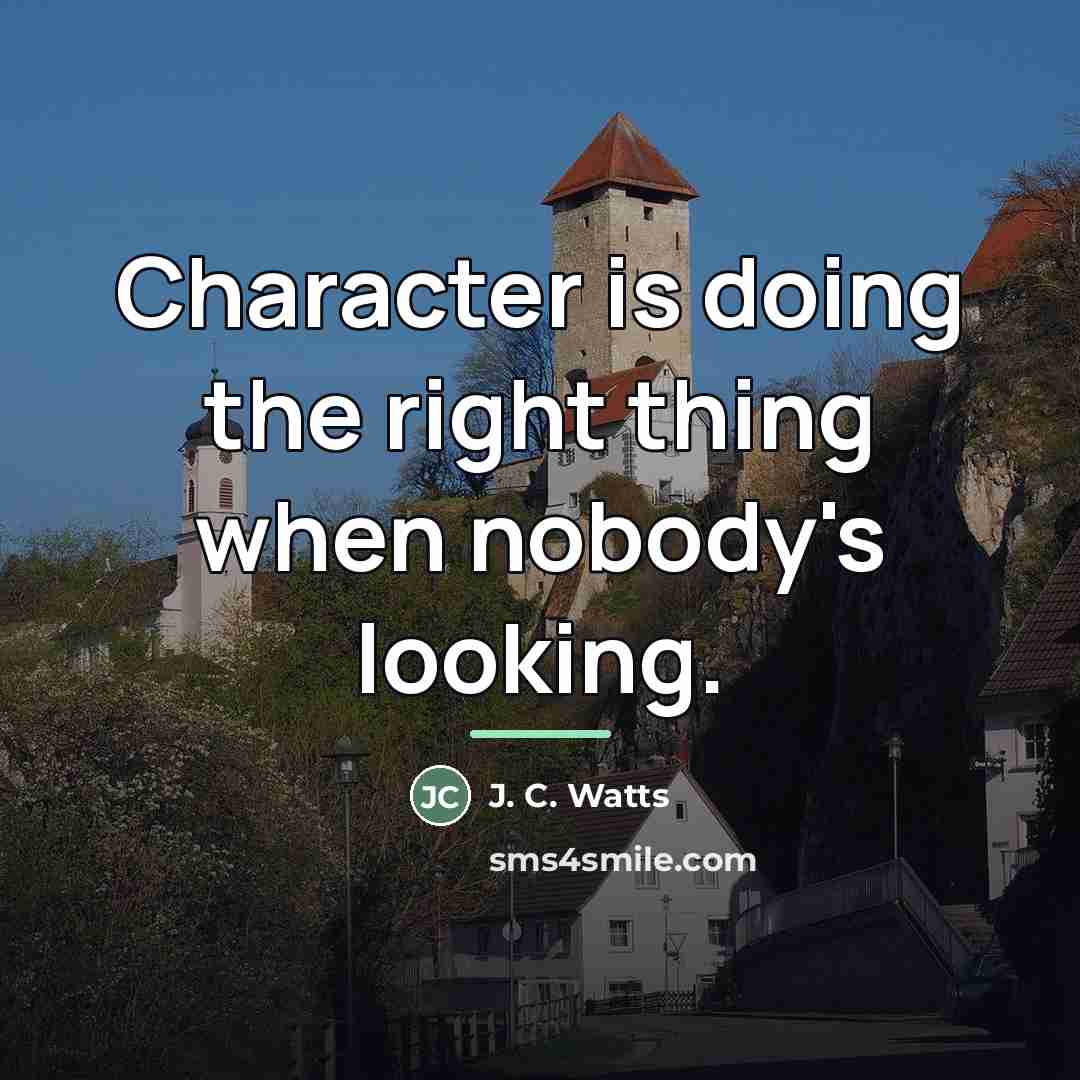 “Character is doing the right thing when nobody's looking.…” quote by J. C. Watts