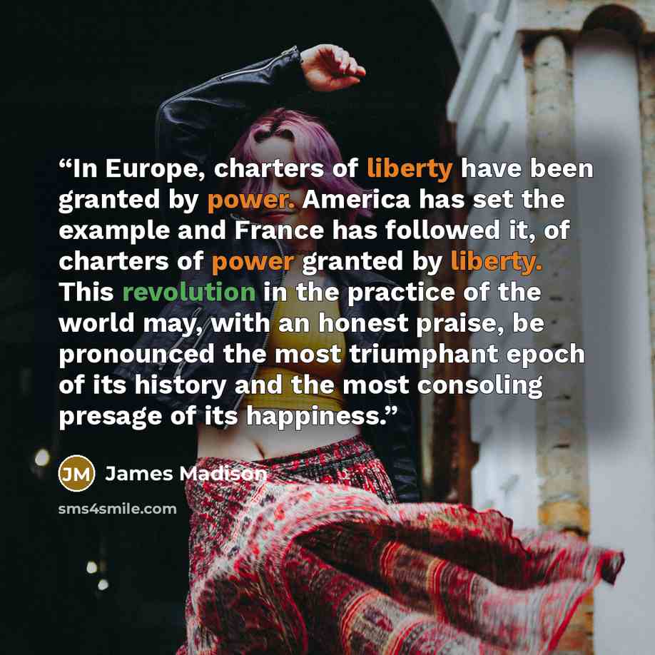 “In Europe, charters of liberty have been granted by power. America has set the example and France has followed it, of charters of power granted by liberty. This revolution in the practice of the world may, with an honest praise, be pronounced the most triumphant epoch of its history and the most…” quote by James Madison
