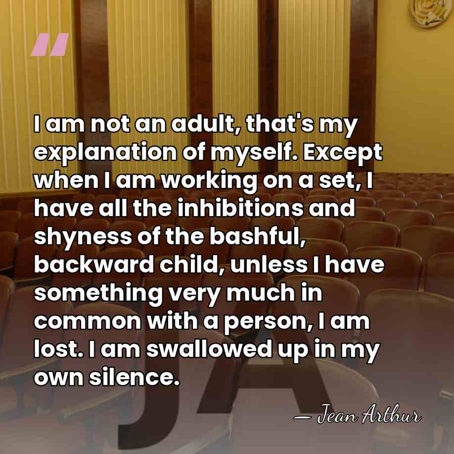 I am not an adult, that's my explanation of myself. Except when&hellip; - Jean Arthur