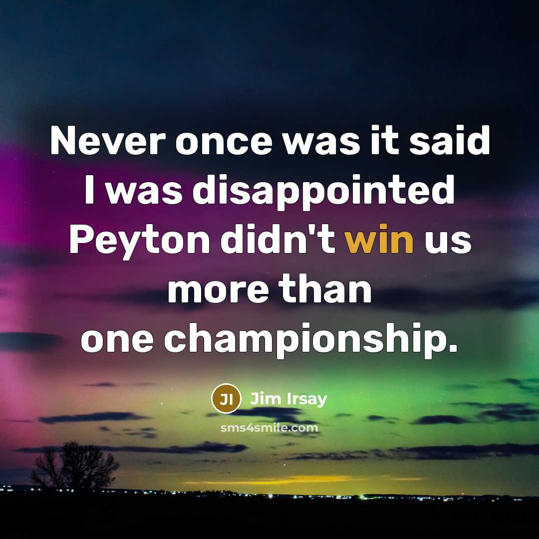 “Never once was it said I was disappointed Peyton didn't…” quote by Jim Irsay
