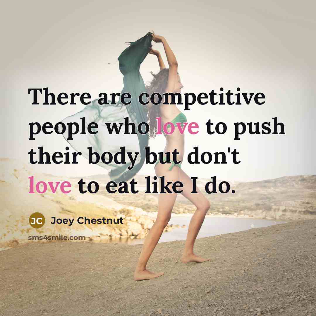 “There are competitive people who love to push their body…” quote by Joey Chestnut