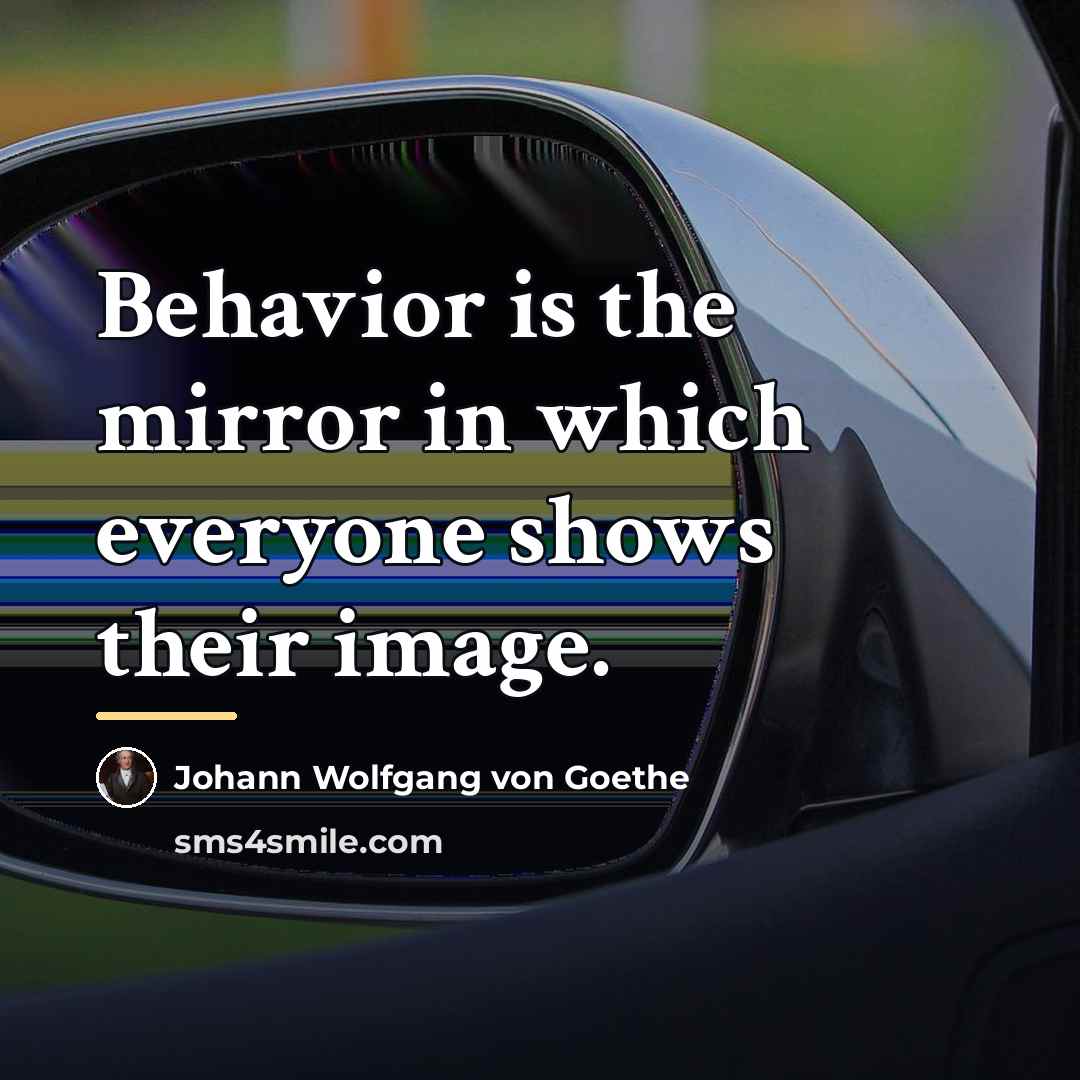 “Behavior is the mirror in which everyone shows their image.…” quote by Johann Wolfgang von Goethe
