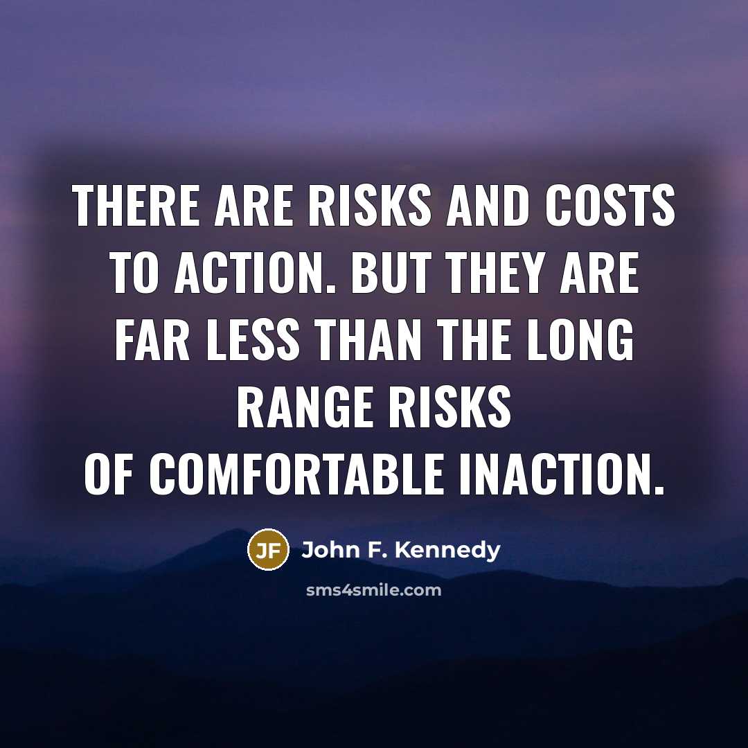 “There are risks and costs to action. But they are…” quote by John F. Kennedy