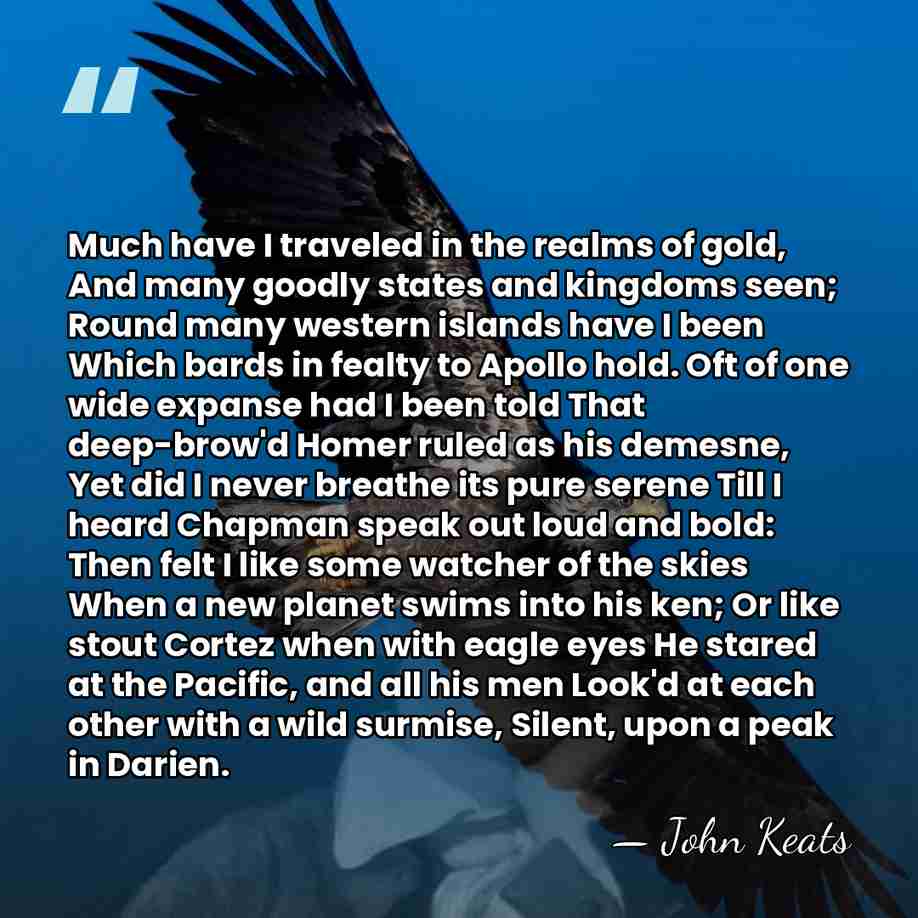 Much have I traveled in the realms of gold, And many goodly&hellip; - John Keats
