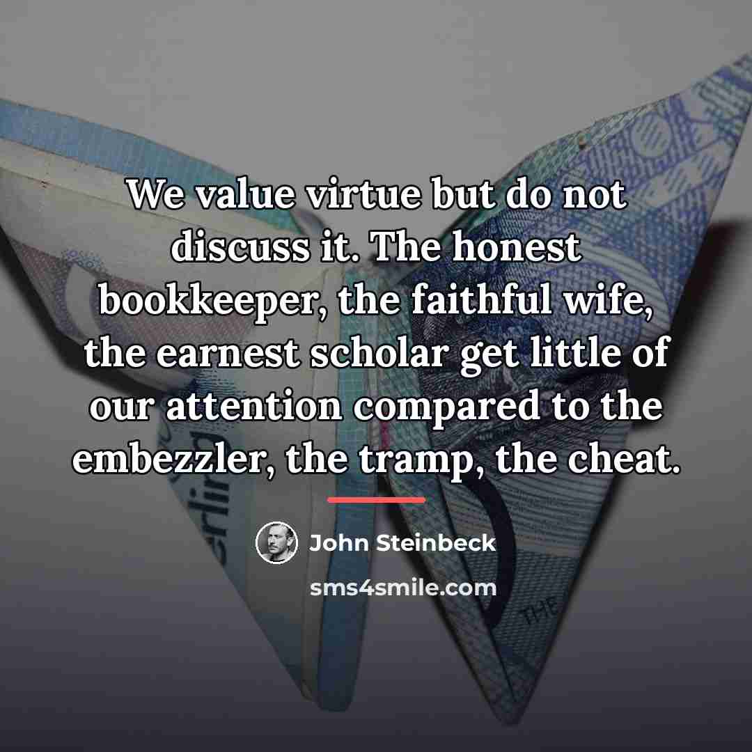 “We value virtue but do not discuss it. The honest…” quote by John Steinbeck